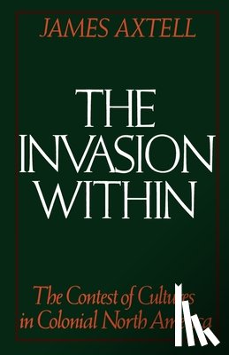 Axtell, James - The Invasion Within: The Contest of Cultures in Colonial North America
