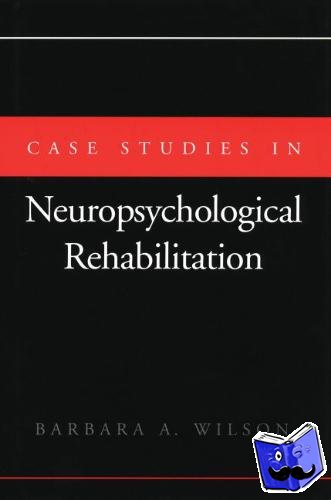 Wilson, Barbara A. (, Medical Research Council, Cognition and Brain Sciences Unit, Cambridge) - Case Studies in Neuropsychological Rehabilitation