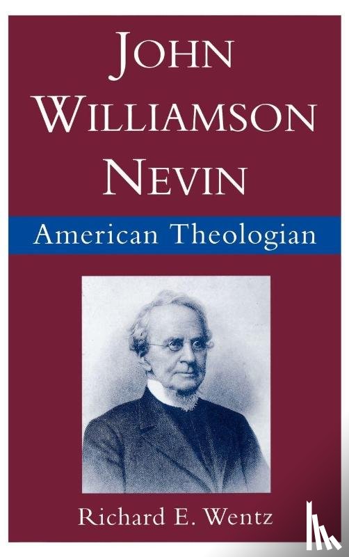Wentz, Richard E. (Professor of Religious Studies - John Williamson Nevin, American Theologian