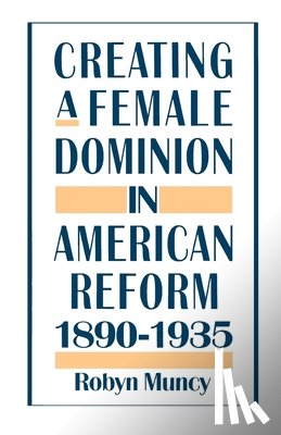 Muncy, Robyn (Associate Professor of History - Creating a Female Dominion in American Reform, 1890-1935
