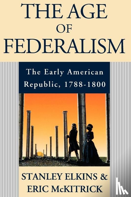 Elkins, Stanley (Professor of History, McKitrick, Eric (Emeritus Professor of History - The Age of Federalism