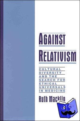 Macklin, Ruth (Professor of Bioethics, Professor of Bioethics, Albert Einstein College of Medicine) - Against Relativism