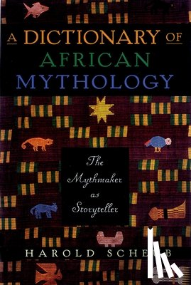 Scheub, Harold - A Dictionary of African Mythology: The Mythmaker as Storyteller
