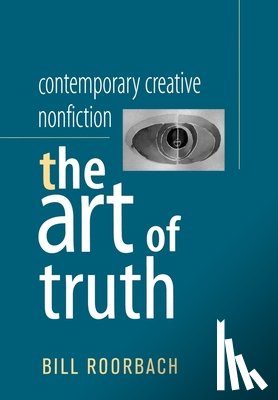 Roorbach, Bill - Contemporary Creative Nonfiction: The Art of Truth