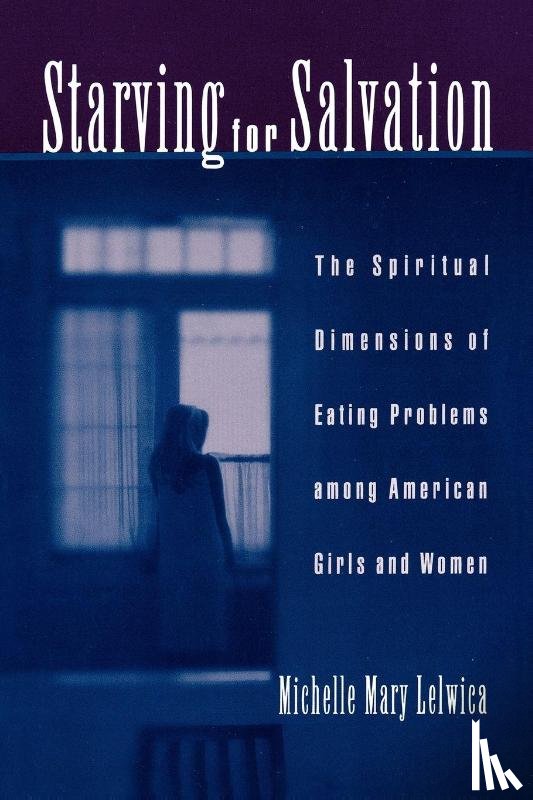 Lelwica, Michelle M. (Assistant Professor of Religious Studies - Starving For Salvation