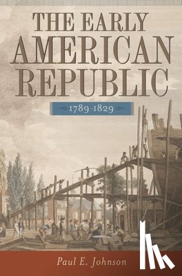 Paul E. Johnson - The Early American Republic, 1789-1829