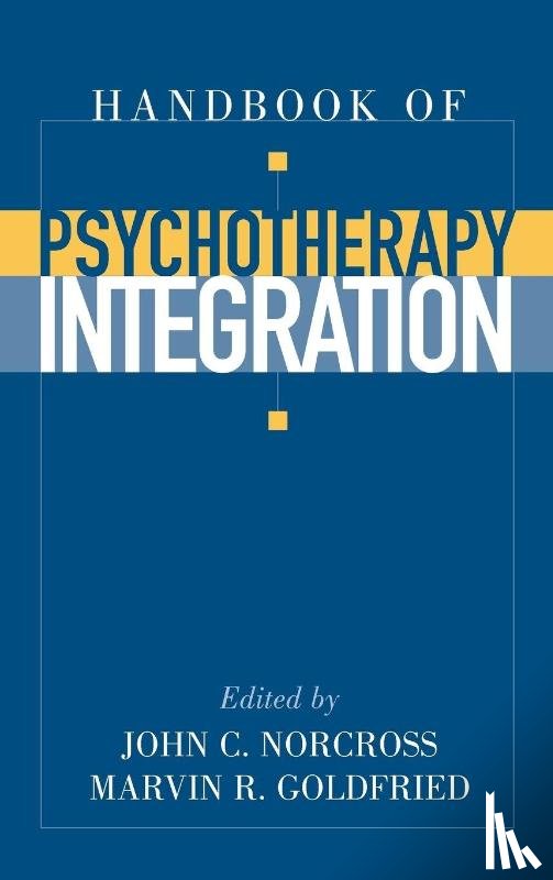 Norcross, John C. (Professor and Chair, Goldfried, Marvin R. (Professor - Handbook of Psychotherapy Integration