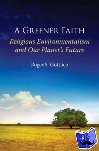 Gottlieb, Roger S. (Professor of Philosophy, Professor of Philosophy, Worcestor Polytechnic Institute, Worcester, MA) - A Greener Faith