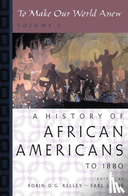 Kelley, Robin D. G. (Professor of Anthropology, Professor of Anthropology, Columbia University), Lewis, Earl (Executive Vice President and Provost, Executive Vice President and Provost, Emory University) - To Make Our World Anew: Volume I