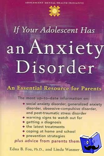 Foa, Edna B. (Professor of Clinical Psychology in Psychiatry, Professor of Clinical Psychology in Psychiatry, University of Pennsylvania and Director for the Center for the Treatment and Study of Anxiety, USA), Andrews, Linda Wasmer (freeland wri - If Your Adolescent Has an Anxiety Disorder