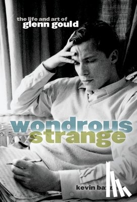 Bazzana, Kevin - Wondrous Strange: The Life and Art of Glenn Gould