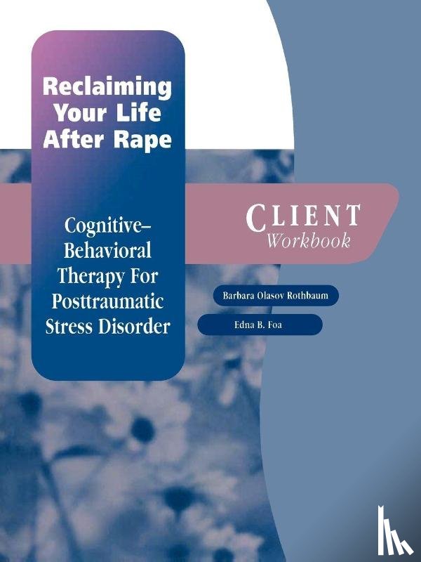 Rothbaum, Barbara Olasov (Associate Professor in Psychiatry and Director of the Trauma and Anxiety Recovery Program, Foa, Edna B. (Professor - Reclaiming Your Life After Rape: Client Workbook