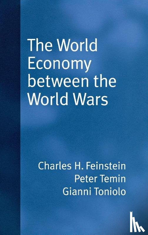 Feinstein, Charles H., Temin, Peter (Professor of Economics, Toniolo, Gianni (Professor of Economics - The World Economy between the World Wars