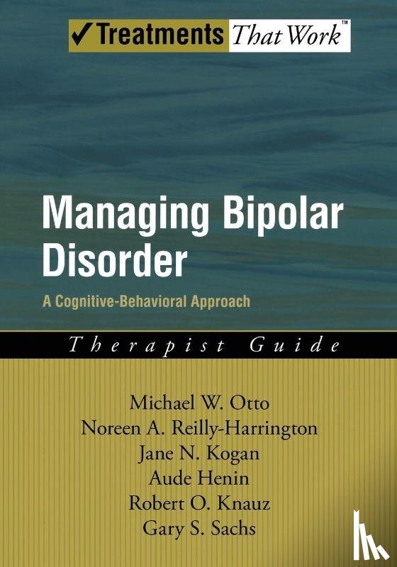 Otto, Michael (Professor at the Center for Anxiety Disorders, Reilly-Harrington, Noreen (Doctor of Psychiatry, Kogan, Jane N. (Massachusetts General Hospital and Harvard Medical School - Managing Bipolar Disorder: Therapist Guide