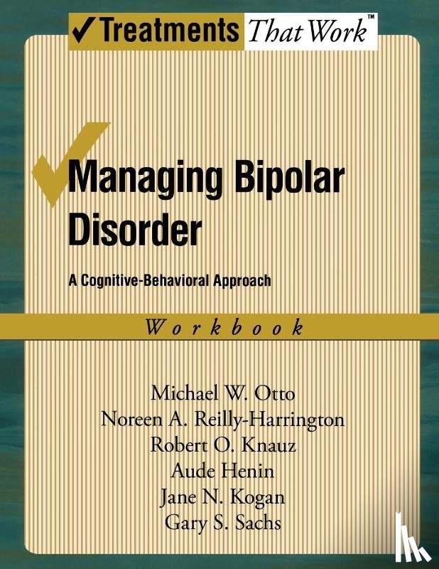 Otto, Michael (Professor at the Center for Anxiety Disorders, Reilly-Harrington, Noreen (Massachusetts General Hospital and Harvard Medical School, Knauz, Robert O. (Massachusetts General Hospital and Harvard Medical School - Managing Bipolar Disorder: Workbook