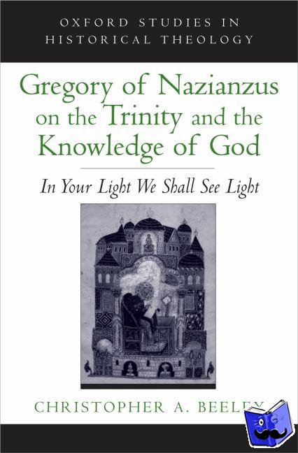 Beeley, Christopher A. (Walter H. Gray Assistant Professor of Anglican Studies and Patristics, Walter H. Gray Assistant Professor of Anglican Studies and Patristics, Yale University Divinity School) - Gregory of Nazianzus on the Trinity and the Knowledge of God