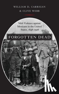 Carrigan, William D. (Professor of History, Webb, Clive (Professor of Modern American History - Forgotten Dead