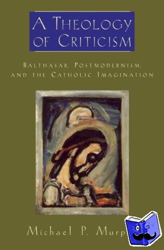 Murphy, Michael P., Jr. (Adjunct Faculty, Institute for Catholic Educational Leadership, Adjunct Faculty, Institute for Catholic Educational Leadership, University of San Francisco) - A Theology of Criticism