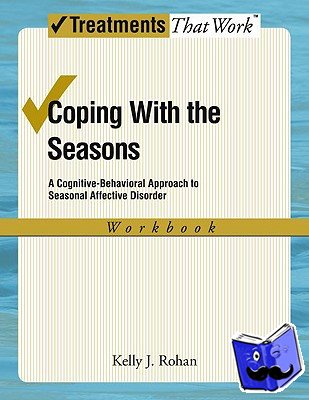 Rohan, Kelly J. (Assistant Professor, Department of Psychology, and Graduate Faculty Member, University of Vermont, Burlington, Vermont, USA) - Coping with the Seasons: Workbook