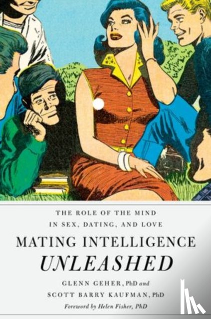 Geher, Glenn (Chair of Psychology and Director of Evolutionary Studies, Barry Kaufman, Scott, Fisher, Helen (Biological Anthropologist - Mating Intelligence Unleashed