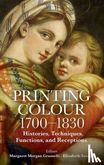 Grasselli, Margaret Morgan (Harvard University), Savage, Elizabeth (University of London) - Printing Colour 1700 - 1830