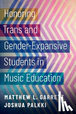 Garrett, Matthew L. (Professor of Music Education and Director of the University Center for Innovation in Teaching and Education (UCITE), Palkki, Joshua (Assistant Professor of Music Lear ning and Teaching and Associate Director of Choral Musi - Honoring Trans and Gender-Expansive Students in Music Education