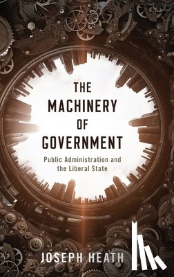Heath, Joseph (Professor in the Department of Philosphy and the Munk School of Global Affairs and Public Policy - The Machinery of Government