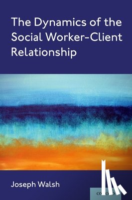 Walsh, Joseph (Professor Emeritus of Social Work - The Dynamics of the Social Worker-Client Relationship