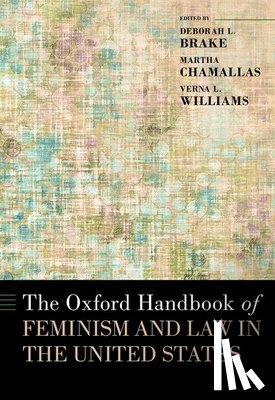 Brake, Deborah L. (Professor, Professor, University of Pittsburgh), Chamallas, Martha (Professor, Professor, The Ohio State University), Williams, Verna L. (Professor, Professor, University of Cincinnati) - The Oxford Handbook of Feminism and Law in the United States