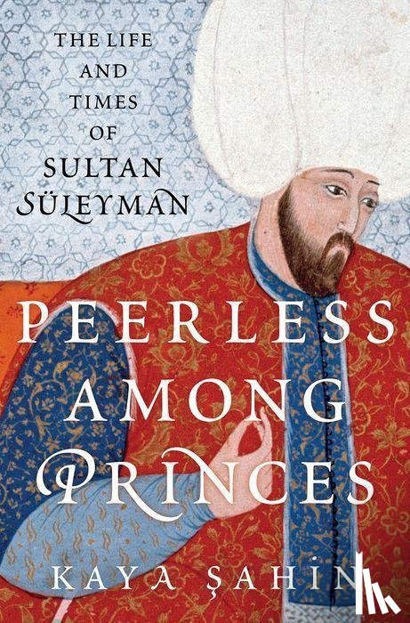 Sahin, Kaya (Associate Professor of History and the Executive Associate Dean of the Hamilton Lugar School of Global and International Studies - Peerless among Princes