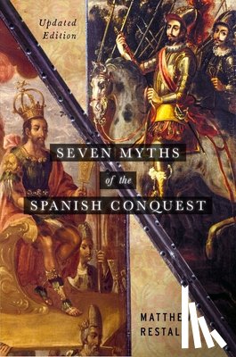 Restall, Matthew (Edwin Erle Sparks Professor of Latin American History - Seven Myths of the Spanish Conquest