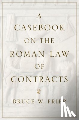 Frier, Bruce W. (John and Teresa D'Arms Distinguished University Professor of Classics and Roman Law - A Casebook on the Roman Law of Contracts
