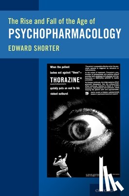 Shorter, Edward (Professor of Psychiatry and History of Medicine - The Rise and Fall of the Age of Psychopharmacology