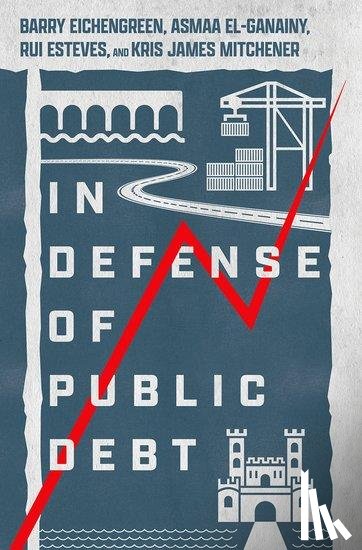 Eichengreen, Barry (Professor of Economics and Political Science, El-Ganainy, Asmaa (Deputy Division Chief, Esteves, Rui (Professor of International History, Mitchener, Kris James (Robert and Susan Finocchio Professor of Economics - In Defense of Public Debt