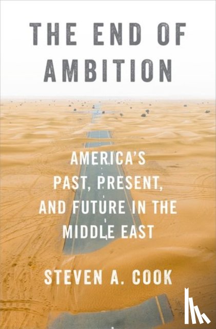 Cook, Steven A. (Eni Enrico Mattei Senior Fellow for Middle East and Africa Studies - The End of Ambition