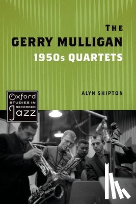 Shipton, Alyn (Research Fellow, Research Fellow, Royal Academy of Music) - The Gerry Mulligan 1950s Quartets