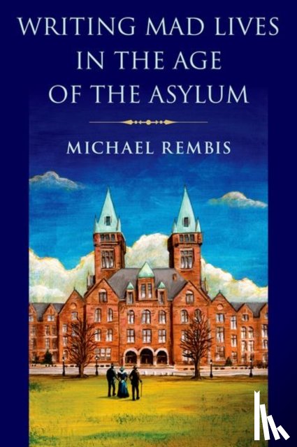 Rembis, Michael (Director of the Center for Disability Studies and Associate Professor in the Department of History - Writing Mad Lives in the Age of the Asylum