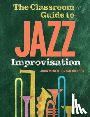 McNeil, John (Professor Emeritus, Nielsen, Ryan (Associate Professor of Trumpet - The Classroom Guide to Jazz Improvisation