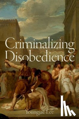 Lee, Youngjae (I. Maurice Wormser Professor of Law - Criminalizing Disobedience