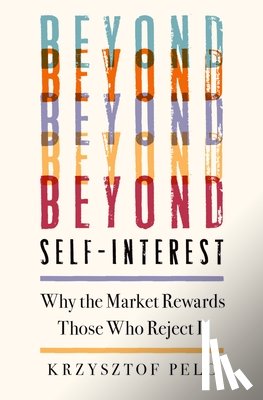Pelc, Krzysztof - Beyond Self-Interest: Why the Market Rewards Those Who Reject It