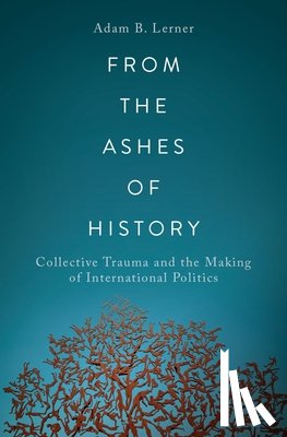 Lerner, Adam B. (Permanent Lecturer (Assistant Professor) of Politics and International Relations - From the Ashes of History