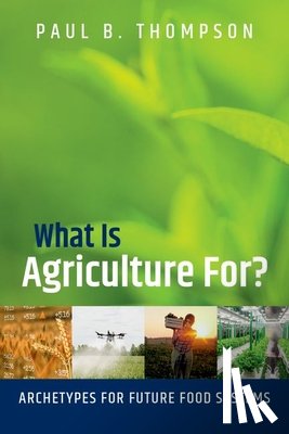 Thompson, Paul B. (Professor Emeritus - What Is Agriculture For?