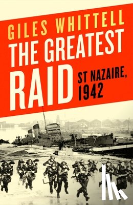 Whittell, Giles - The Greatest Raid: St. Nazaire, 1942
