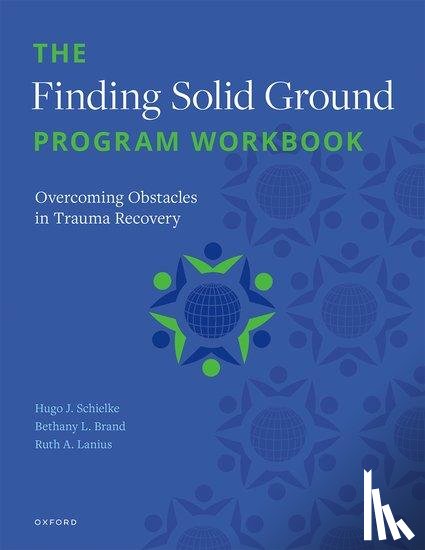Schielke, H. (Trauma Services Development Lead, Brand, Bethany L. (Professor of Clinical Psychology, Lanius, Ruth A. (Professor of Psychiatry - The Finding Solid Ground Program Workbook