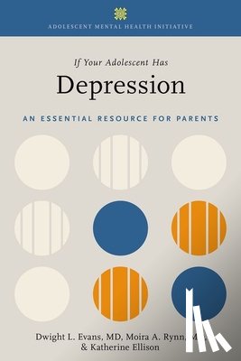Evans, Dwight L. (Joseph and Madonna DiGiacomo Professor and Professor of Psychiatry, Rynn, Moira A. (Chair and Consulting Professor, Ellison, Katherine (Pulitzer prize-winning journalist and author - If Your Adolescent Has Depression