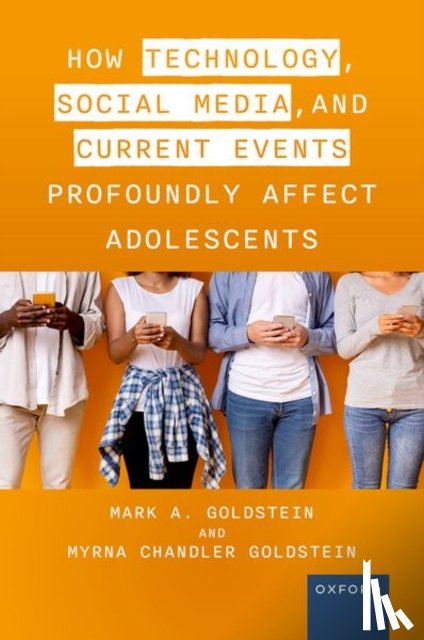 Goldstein M.D., Mark A. (Founding Chief Emeritus, Chandler Goldstein, Myrna (Independent Scholar - How Technology, Social Media, and Current Events Profoundly Affect Adolescents