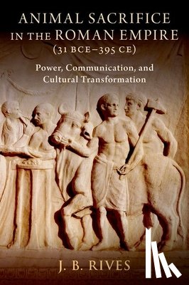 Rives, J. B. (Kenan Eminent Professor of Classics - Animal Sacrifice in the Roman Empire (31 BCE-395 CE)