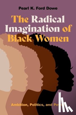 Dowe, Pearl K. Ford (Asa Griggs Candler Professor of Political Science and African American Studies - The Radical Imagination of Black Women