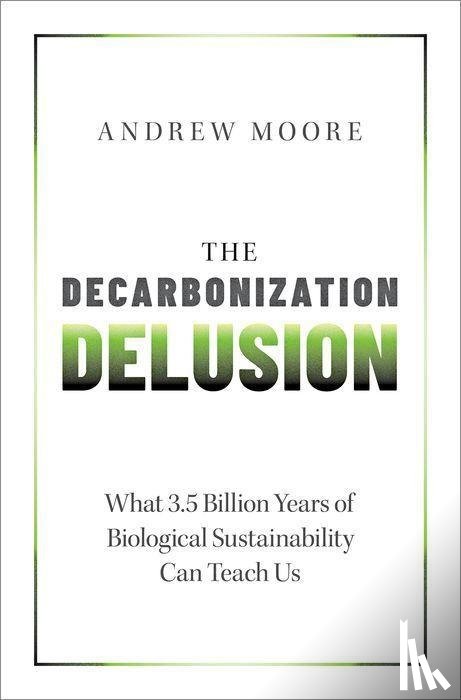 Moore, Andrew (Freelance Science Writer and Communications Advisor - The Decarbonization Delusion