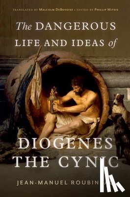 Roubineau, Jean-Manuel - The Dangerous Life and Ideas of Diogenes the Cynic